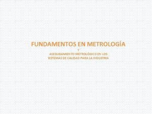 FUNDAMENTOS EN METROLOGA Y ASEGURAMIENTO METROLGICO EN LOS