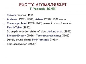 EXOTIC ATOMSNUCLEI T Yamazaki RIKEN Yukawa mesons 1935