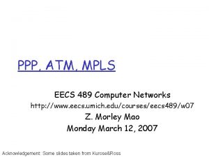 PPP ATM MPLS EECS 489 Computer Networks http