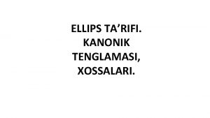 ELLIPS TARIFI KANONIK TENGLAMASI XOSSALARI Ellips tarifi va