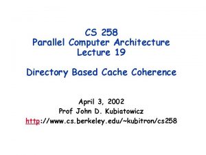 CS 258 Parallel Computer Architecture Lecture 19 Directory