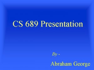 CS 689 Presentation By Abraham George Embedded Database