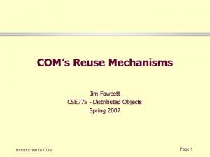 COMs Reuse Mechanisms Jim Fawcett CSE 775 Distributed