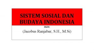 SISTEM SOSIAL DAN BUDAYA INDONESIA OLEH Jacobus Ranjabar