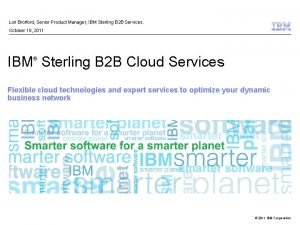 Lori Brofford Senior Product Manager IBM Sterling B