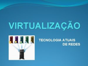 VIRTUALIZAO TECNOLOGIA ATUAIS DE REDES Qual a definio