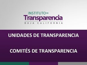 UNIDADES DE TRANSPARENCIA COMITS DE TRANSPARENCIA UNIDADES DE