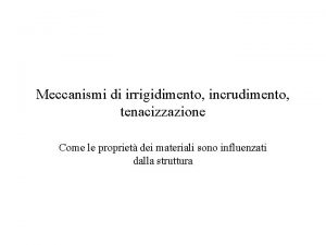 Meccanismi di irrigidimento incrudimento tenacizzazione Come le propriet