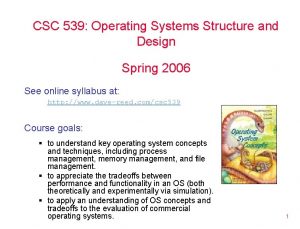 CSC 539 Operating Systems Structure and Design Spring