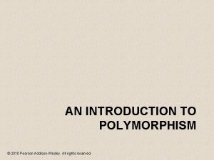 AN INTRODUCTION TO POLYMORPHISM 2010 Pearson AddisonWesley All