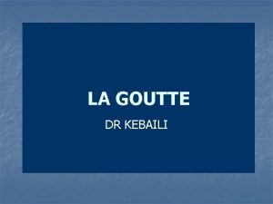 LA GOUTTE DR KEBAILI n DEFINITION La goutte