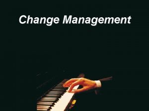 Change Management You must be the change you