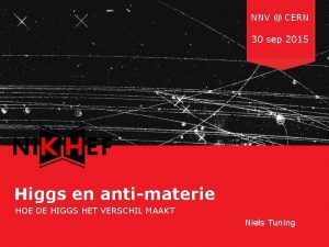 NNV CERN 30 sep 2015 Higgs en antimaterie