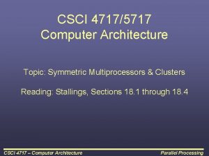 CSCI 47175717 Computer Architecture Topic Symmetric Multiprocessors Clusters