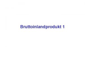 Bruttoinlandprodukt 1 Makrokonomische Grssen l l Die wichtigste