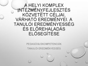 A HELYI KOMPLEX INTZMNYFEJLESZTS KZVETETT CLJAI VRHAT EREDMNYEI