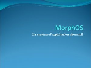 Morph OS Un systme dexploitation alternatif Prsentation Morph