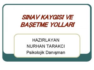 SINAV KAYGISI VE BAETME YOLLARI HAZIRLAYAN NURHAN TARAKCI