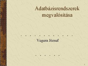 Adatbzisrendszerek megvalstsa Vegera Jzsef 1 Adatbzis fogalma Adatbzison