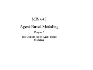 MIS 643 AgentBased Modeling Chapter 5 The Components