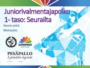 Juniorivalmentajapolku 1 taso Seurailta Seuran polut Motivaatio 20