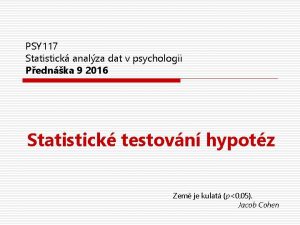 PSY 117 Statistick analza dat v psychologii Pednka