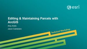 Editing Maintaining Parcels with Arc GIS Amy Andis