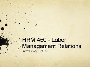 HRM 450 Labor Management Relations Introductory Lecture Instructor