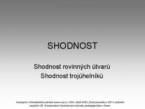 SHODNOST Shodnost rovinnch tvar Shodnost trojhelnk Dostupn z