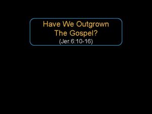 Have We Outgrown The Gospel Jer 6 10