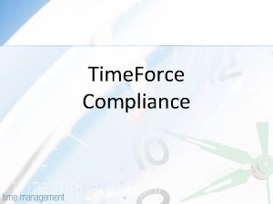 Time Force Compliance Topics Covered Today Employee Responsibilities
