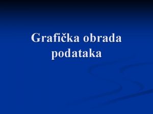 Grafika obrada podataka n U posljednjih etrdesetak godina