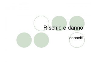 Rischio e danno concetti 1 Linfortunio avviene se