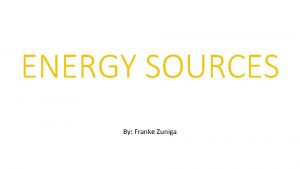 ENERGY SOURCES By Franke Zuniga FOSSIL FUEL Fossil