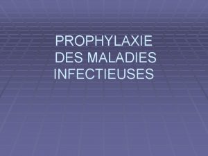 PROPHYLAXIE DES MALADIES INFECTIEUSES Dfinition Ensemble des moyens