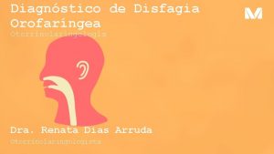 Diagnstico de Disfagia Orofarngea Otorrinolaringologia Dra Renata Dias