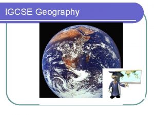 IGCSE Geography Why study Geography IGCSE at Patana