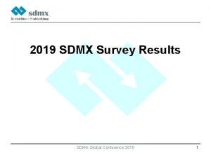 2019 SDMX Survey Results SDMX Global Conference 2019