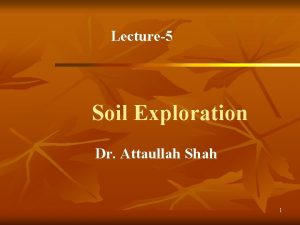Lecture5 Soil Exploration Dr Attaullah Shah 1 Todays