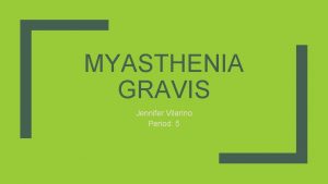 MYASTHENIA GRAVIS Jennifer Vilarino Period 5 What is