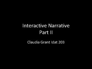 Interactive Narrative Part II Claudia Grant Idat 203