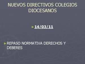 NUEVOS DIRECTIVOS COLEGIOS DIOCESANOS 140311 REPASO NORMATIVA DERECHOS