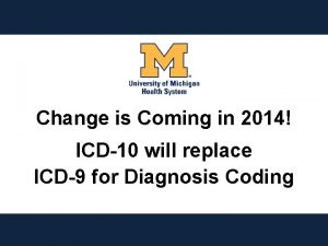 Change is Coming in 2014 ICD10 will replace