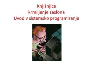 Knjinjice krmiljenje zaslona Uvod v sistemsko programiranje Standardna