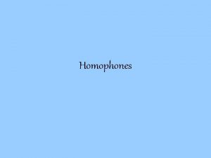 Homophones What is a homophone Words that sound