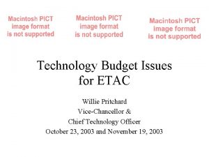 Technology Budget Issues for ETAC Willie Pritchard ViceChancellor