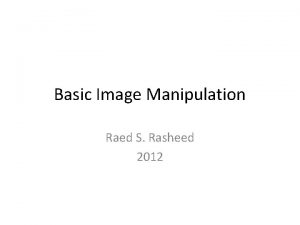 Basic Image Manipulation Raed S Rasheed 2012 Agenda