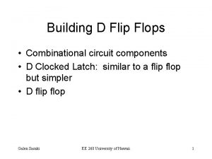 Building D Flip Flops Combinational circuit components D