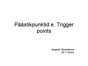 Pstikpunktid e Trigger points Jevgenia Terednikova HA 3