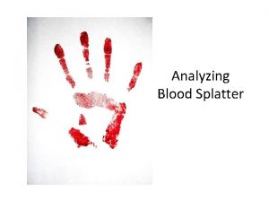 Analyzing Blood Splatter Blood spatterns can vary from